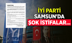 İYİ PARTİ SAMSUN'DA ŞOK İSTİFALAR...