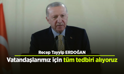 Vatandaşlarımız için tüm tedbiri alıyoruz