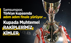 Samsunspor, Türkiye kupasında adım adım finale yürüyor ...
