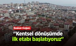 Başkan Doğan: "Kentsel dönüşümde ilk etabı başlatıyoruz"