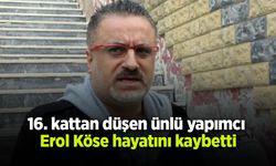 16. kattan düşen ünlü yapımcı Erol Köse hayatını kaybetti
