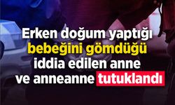 Erken doğum yaptığı bebeğini gömdüğü iddia edilen anne ve anneanne tutuklandı