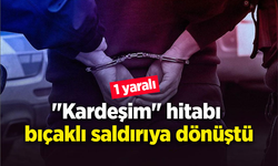 "Kardeşim" hitabı bıçaklı saldırıya dönüştü: 1 yaralı