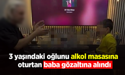 3 yaşındaki oğlunu alkol masasına oturtan baba gözaltına alındı