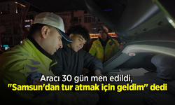 Aracı 30 gün men edildi, "Samsun'dan tur atmak için geldim" dedi