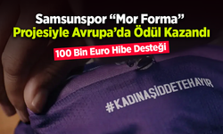 Samsunspor “Mor Forma” Projesiyle Avrupa’da Ödül Kazandı: 100 Bin Euro Hibe Desteği