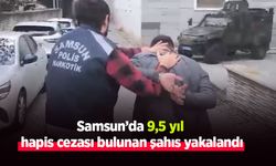 Samsun’da 9,5 yıl hapis cezası bulunan şahıs yakalandı