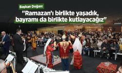 Başkan Doğan: "Ramazan’ı birlikte yaşadık, bayramı da birlikte kutlayacağız"