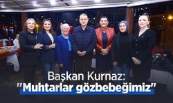Başkan Kurnaz: "Muhtarlar gözbebeğimiz"