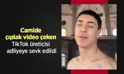 Camide çıplak video çeken TikTok üreticisi adliyeye sevk edildi