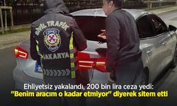 Ehliyetsiz yakalandı, 200 bin lira ceza yedi: "Benim aracım o kadar etmiyor" diyerek sitem etti