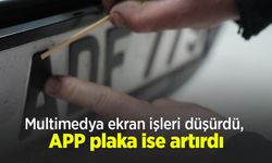 Multimedya ekran işleri düşürdü, APP plaka ise artırdı