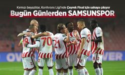 Kırmızı beyazlılar, Konferans Ligi'nde Çeyrek Final için sahaya çıkıyor, Bugün Günlerden SAMSUNSPOR