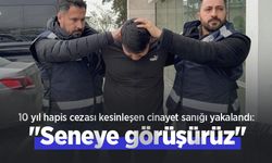 10 yıl hapis cezası kesinleşen cinayet sanığı yakalandı: "Seneye görüşürüz"