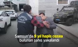Samsun’da 9 yıl hapis cezası bulunan şahıs yakalandı