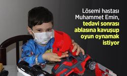 Lösemi hastası Muhammet Emin, tedavi sonrası ablasına kavuşup oyun oynamak istiyor