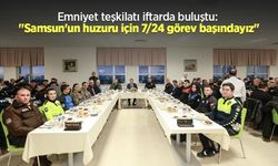 Emniyet teşkilatı iftarda buluştu: "Samsun'un huzuru için 7/24 görev başındayız"