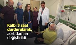 Kalbi 3 saat durdurularak, aort damarı değiştirildi
