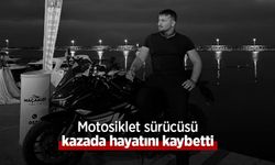 Motosiklet sürücüsü kazada hayatını kaybetti