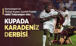 Samsunspor'un Türkiye Kupası Çeyrek Finalde rakibi Trabzonspor oldu, KUPADA KARADENİZ DERBİSİ