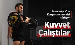 Samsunspor'da Konyaspor mesaisi sürüyor, Kuvvet Çalıştılar