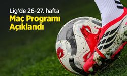 Lig'de 26-27. hafta Maç Programı Açıklandı