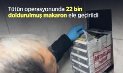 Tütün operasyonunda 22 bin doldurulmuş makaron ele geçirildi
