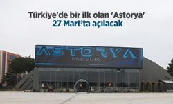 Türkiye'de bir ilk olan 'Astorya' 27 Mart’ta açılacak