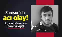 Samsun'da acı olay: 2 çocuk babası şahıs canına kıydı