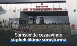 Samsun'da cezaevinde şüpheli ölüme soruşturma