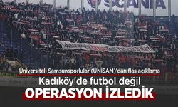Üniversiteli Samsunsporlular (ÜNİSAM)'dan flaş açıklama: Kadıköy'de futbol değil OPERASYON İZLEDİK