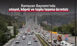 Ramazan Bayramı'nda otoyol, köprü ve toplu taşıma ücretsiz