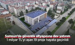 Samsun’da güvenlik altyapısına dev yatırım: 1 milyar TL’yi aşan 19 proje hayata geçirildi