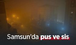 Samsun’da pus ve sis