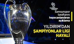 Samsunspor taraftarını heyecanlandıran açıklama... YILDIRIM'DAN ŞAMPİYONLAR LİGİ HAYALİ