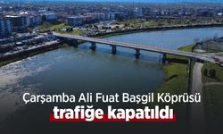 Çarşamba Ali Fuat Başgil Köprüsü trafiğe kapatıldı