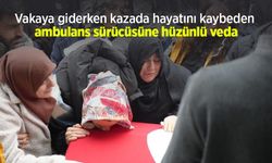 Vakaya giderken kazada hayatını kaybeden ambulans sürücüsüne hüzünlü veda
