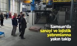 Samsun’da sanayi ve lojistik yatırımlarına yakın takip