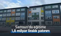 Samsun’da eğitime 1,8 milyar liralık yatırım