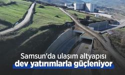 Samsun'da ulaşım altyapısı dev yatırımlarla güçleniyor