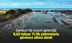 Samsun'da suyun geleceği 8,65 milyar TL’lik yatırımlarla güvence altına alındı