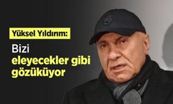 Yüksel Yıldırım: "Bizi eleyecekler gibi gözüküyor"