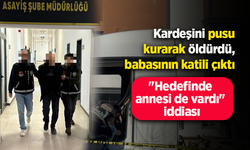 Kardeşini pusu kurarak öldürdü, babasının katili çıktı: "Hedefinde annesi de vardı" iddiası