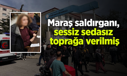 Maraş saldırganı, sessiz sedasız toprağa verilmiş