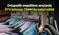 Ortopedik engellilere araçlarda ÖTV istisnası TBMM’de kabul edildi