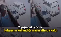 2 yaşındaki çocuk babasının kullandığı aracın altında kaldı