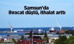 Samsun'da ihracat düştü, ithalat arttı