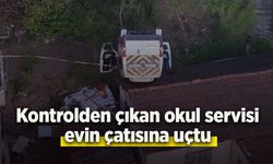 Kontrolden çıkan okul servisi evin çatısına uçtu