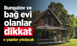 Bungalov ve bağ evi olanlar dikkat