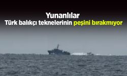 Yunanlılar Türk balıkçı teknelerinin peşini bırakmıyor